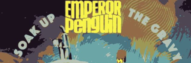 Emperor Penguin – Soak up the Gravy